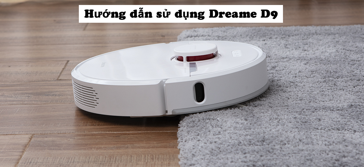 Hướng dẫn sử dụng và bảo quản robot hút bụi Dreame D9